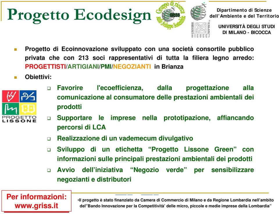 consumatore delle prestazioni ambientali dei prodotti Supportare le imprese nella prototipazione, affiancando percorsi di LCA Realizzazione di un vademecum divulgativo Sviluppo di un etichetta