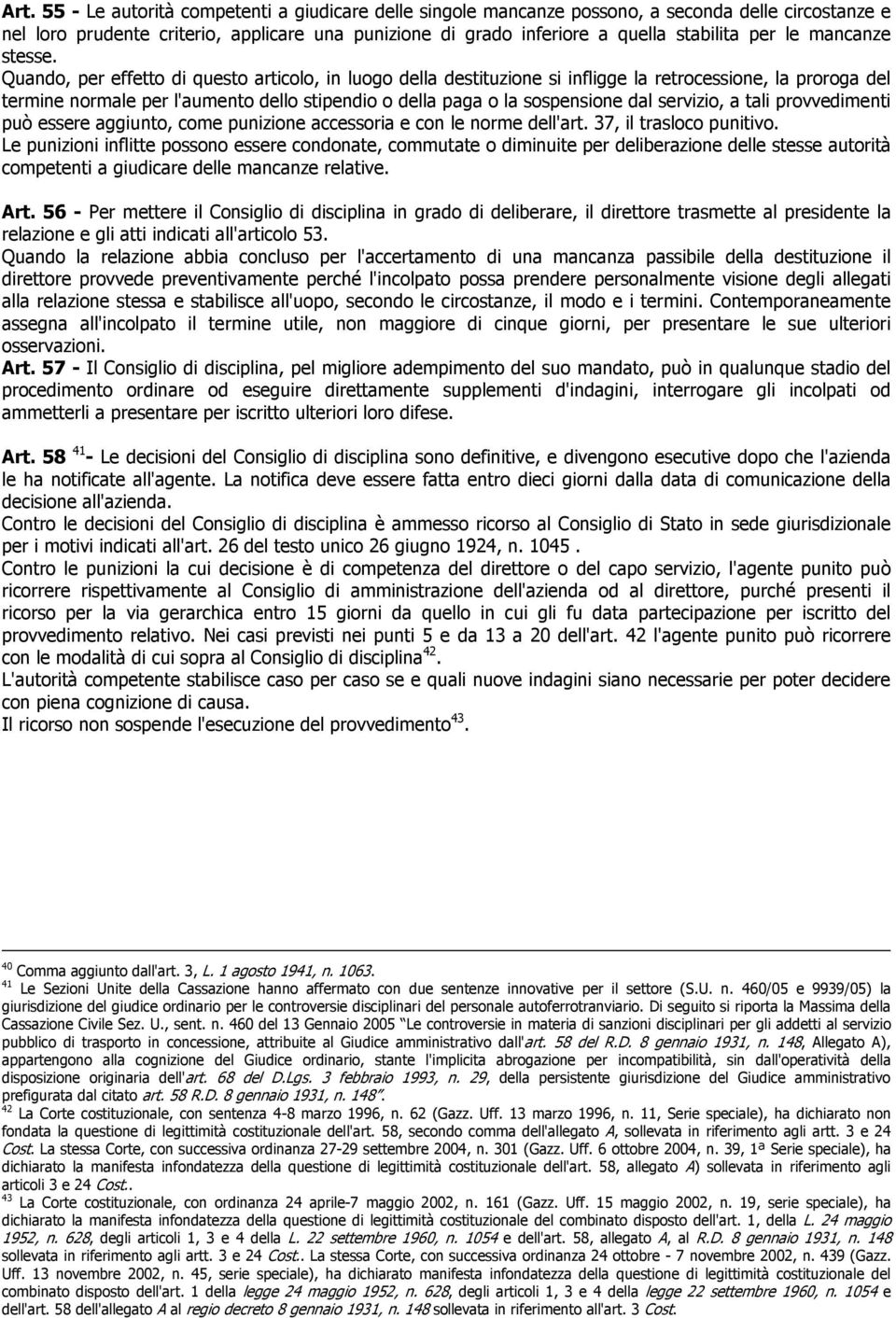 Quando, per effetto di questo articolo, in luogo della destituzione si infligge la retrocessione, la proroga del termine normale per l'aumento dello stipendio o della paga o la sospensione dal