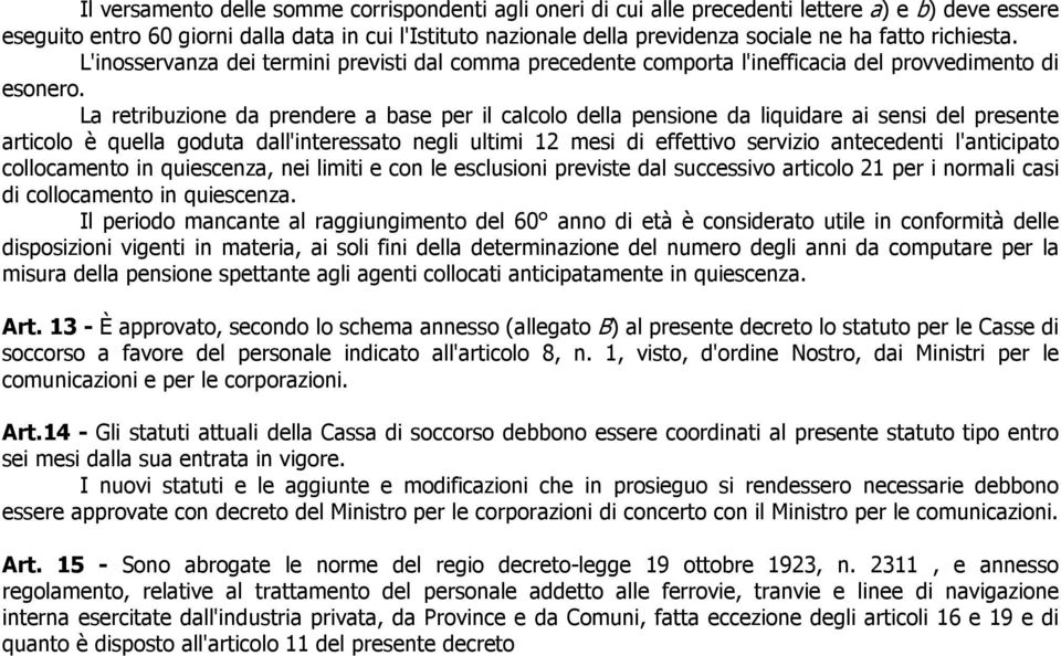 La retribuzione da prendere a base per il calcolo della pensione da liquidare ai sensi del presente articolo è quella goduta dall'interessato negli ultimi 12 mesi di effettivo servizio antecedenti