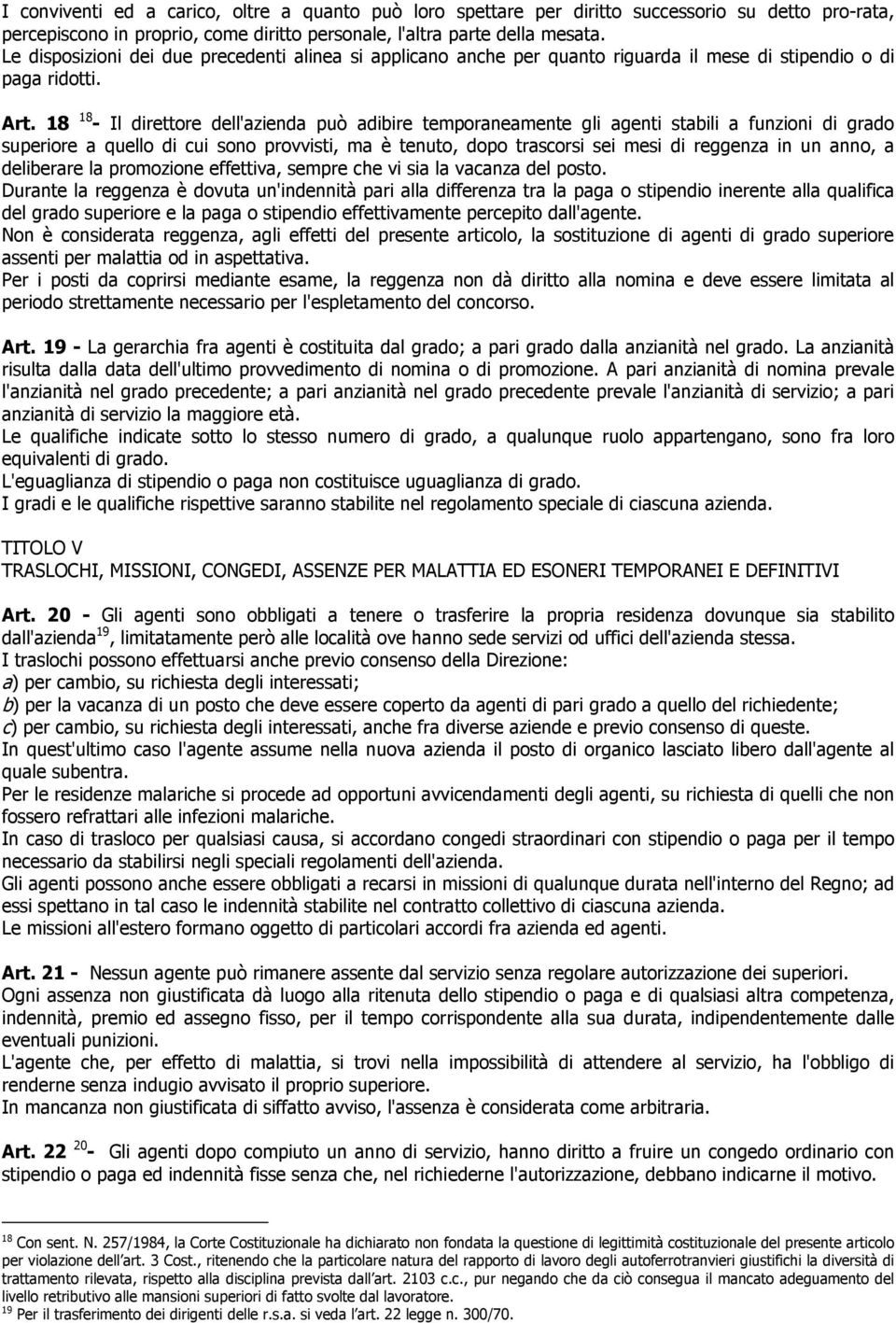 18 18 - Il direttore dell'azienda può adibire temporaneamente gli agenti stabili a funzioni di grado superiore a quello di cui sono provvisti, ma è tenuto, dopo trascorsi sei mesi di reggenza in un