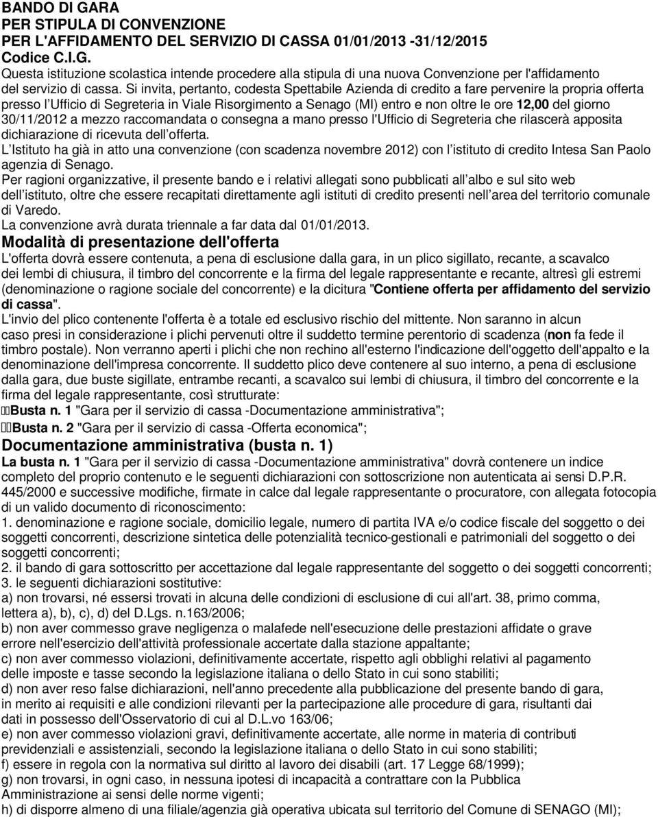 giorno 30/11/2012 a mezzo raccomandata o consegna a mano presso l'ufficio di Segreteria che rilascerà apposita dichiarazione di ricevuta dell offerta.