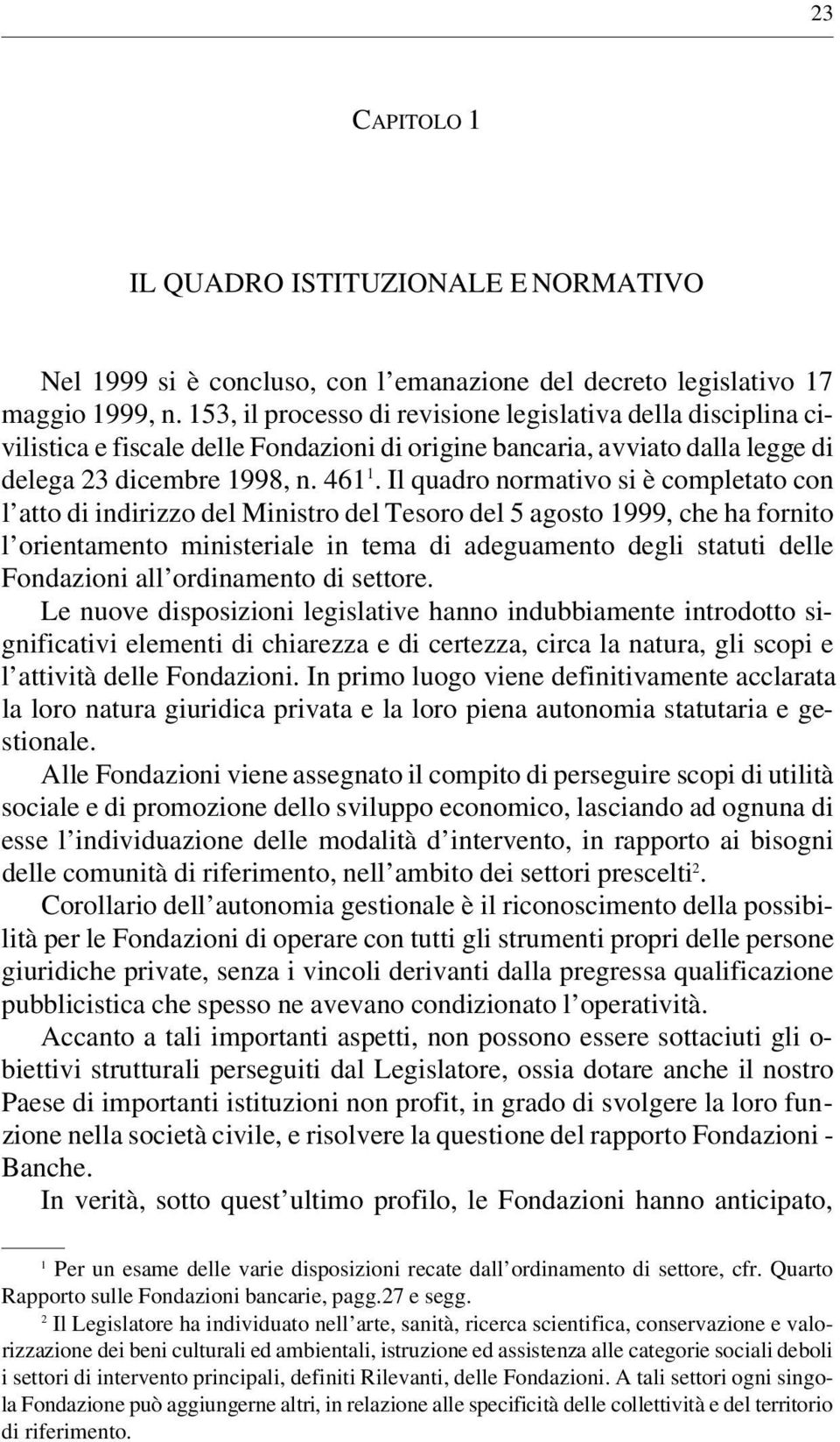 Il quadro normativo si è completato con l atto di indirizzo del Ministro del Tesoro del 5 agosto 1999, che ha fornito l orientamento ministeriale in tema di adeguamento degli statuti delle Fondazioni