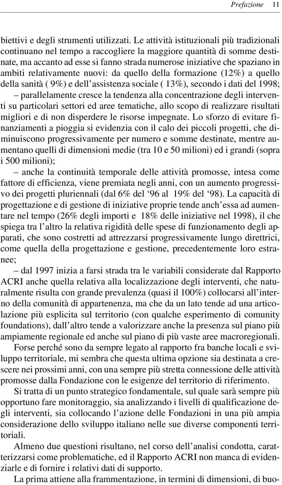 relativamente nuovi: da quello della formazione (12%) a quello della sanità ( 9%) e dell assistenza sociale ( 13%), secondo i dati del 1998; parallelamente cresce la tendenza alla concentrazione