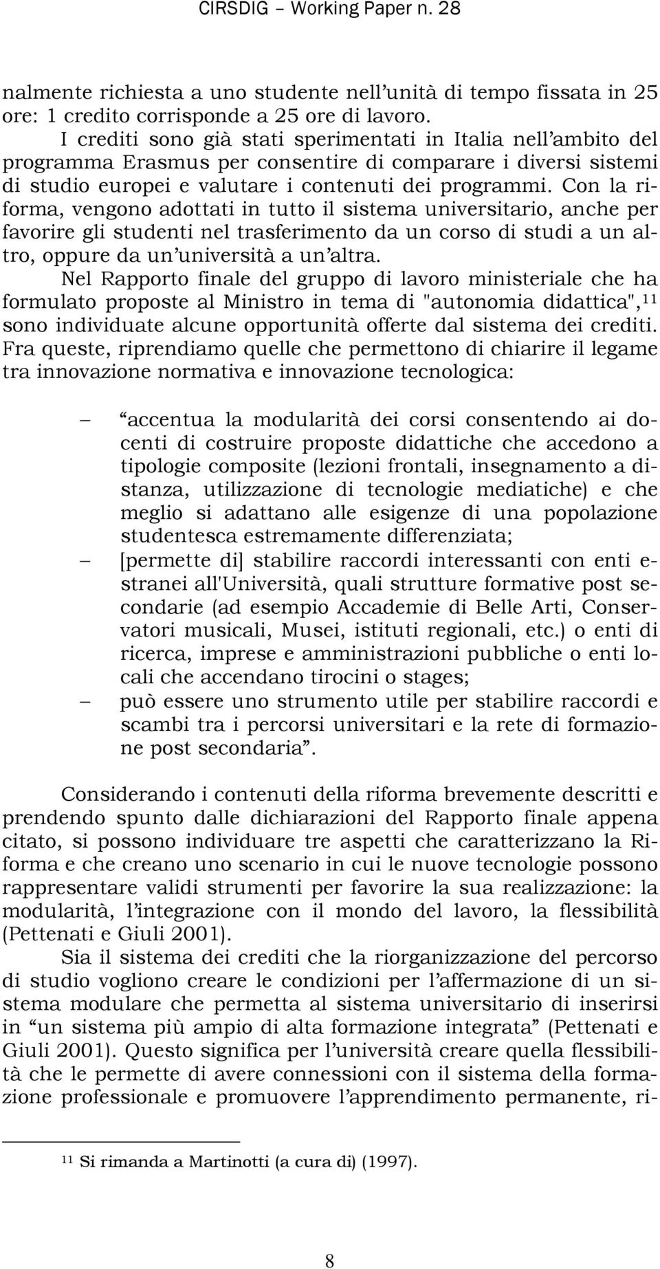 Con la riforma, vengono adottati in tutto il sistema universitario, anche per favorire gli studenti nel trasferimento da un corso di studi a un altro, oppure da un università a un altra.