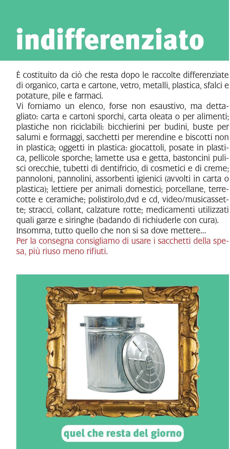 sacchetti per merendine e biscotti non in plastica; oggetti in plastica: giocattoli, posate in plastica, pellicole sporche; lamette usa e getta, bastoncini pulisci orecchie, tubetti di dentifricio,