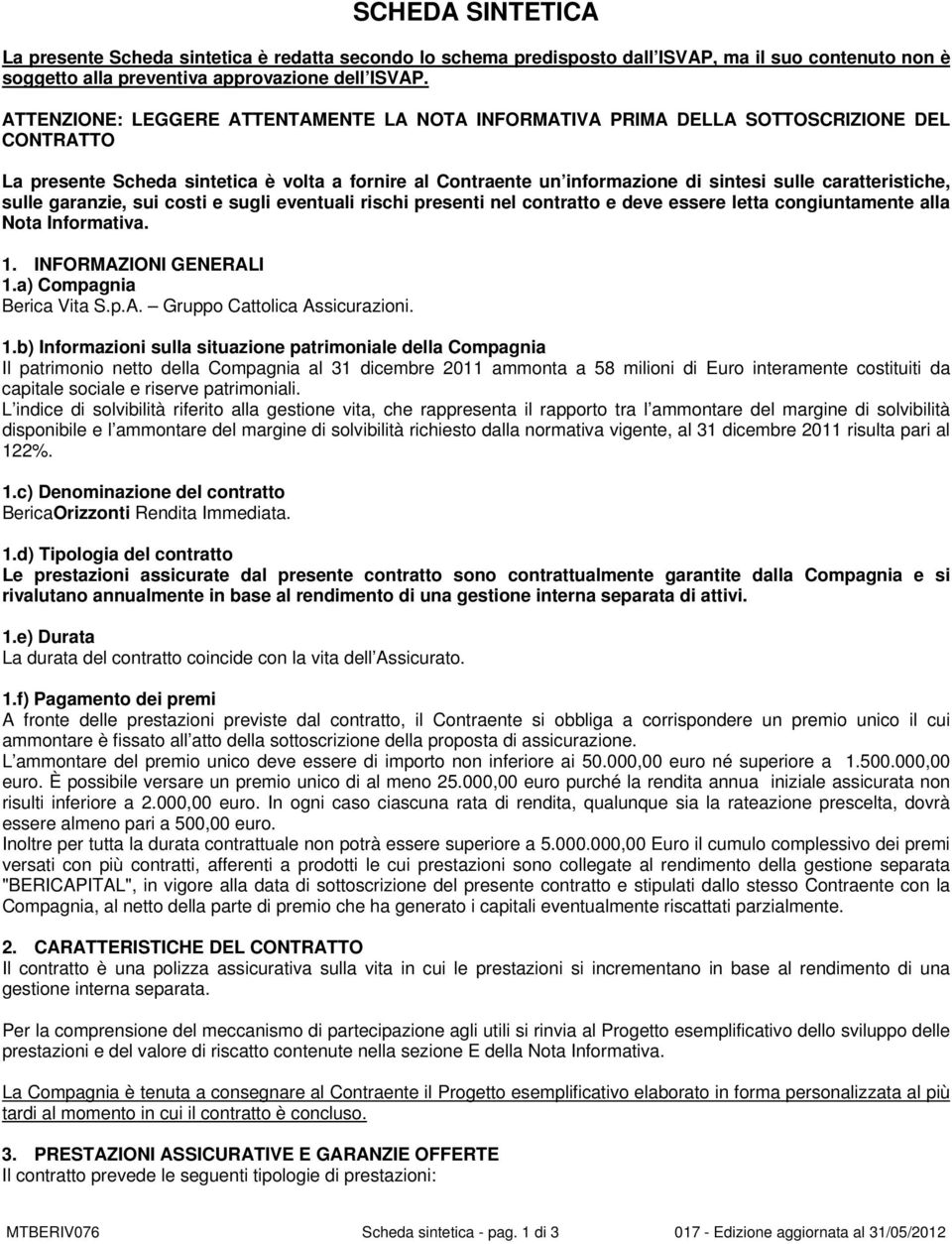 caratteristiche, sulle garanzie, sui costi e sugli eventuali rischi presenti nel contratto e deve essere letta congiuntamente alla Nota Informativa. 1. INFORMAZIONI GENERALI 1.