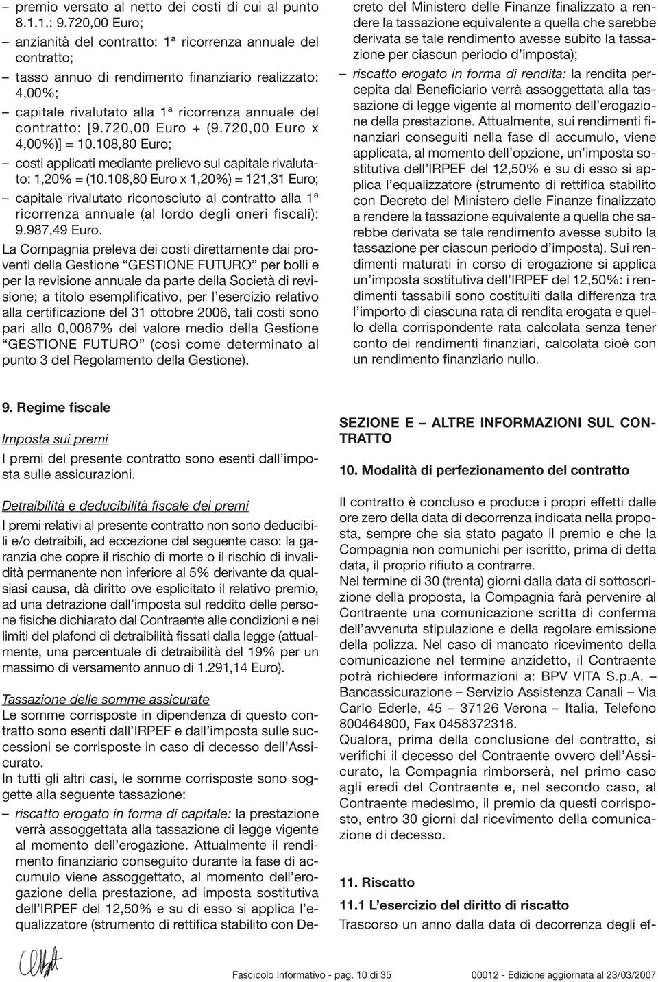 720,00 Euro + (9.720,00 Euro x 4,00%)] = 10.108,80 Euro; costi applicati mediante prelievo sul capitale rivalutato: 1,20% = (10.