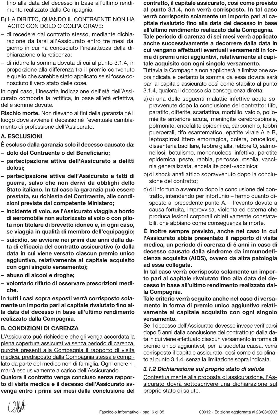 conosciuto l inesattezza della dichiarazione o la reticenza; di ridurre la somma dovuta di cui al punto 3.1.