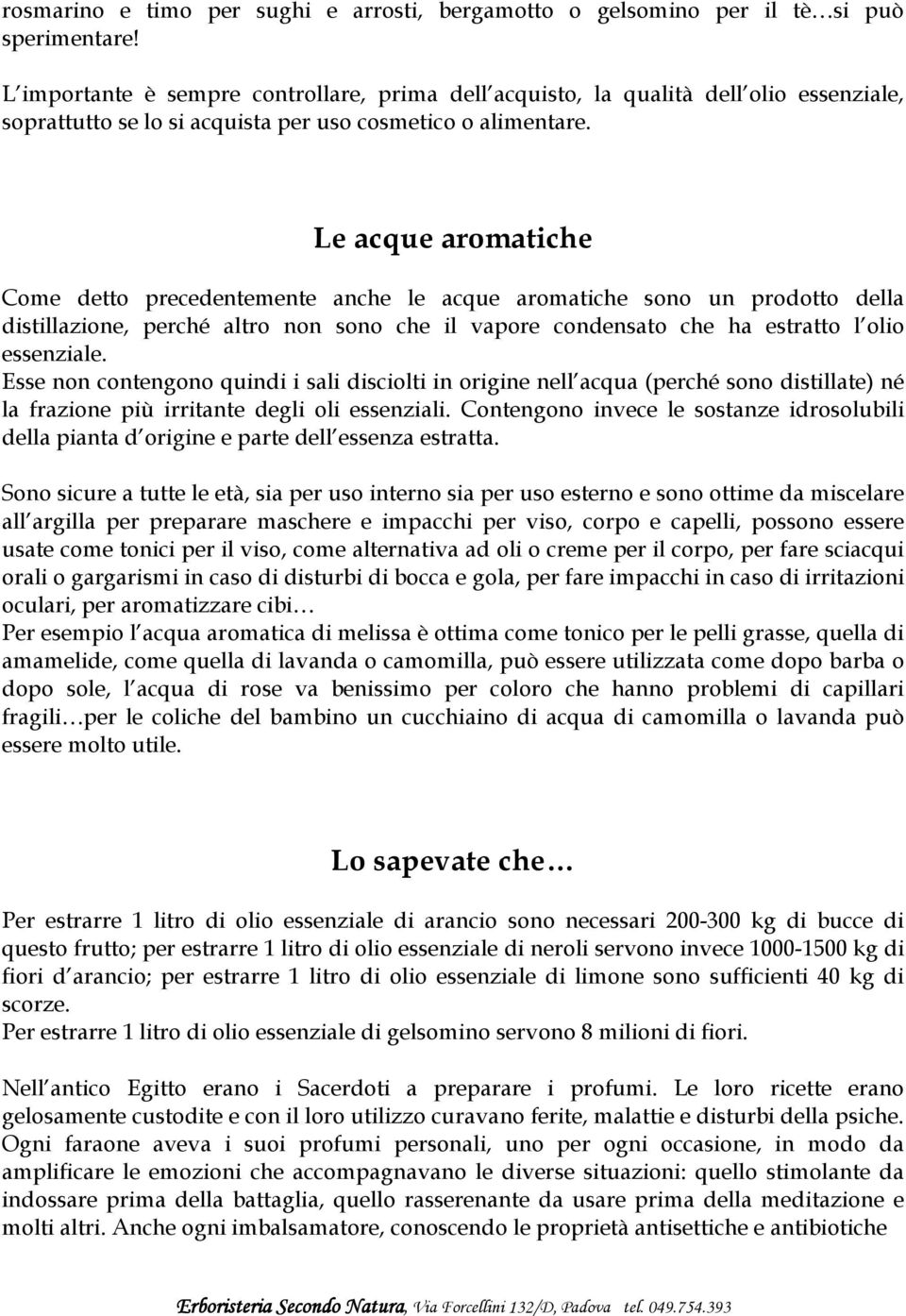 Le acque aromatiche Come detto precedentemente anche le acque aromatiche sono un prodotto della distillazione, perché altro non sono che il vapore condensato che ha estratto l olio essenziale.