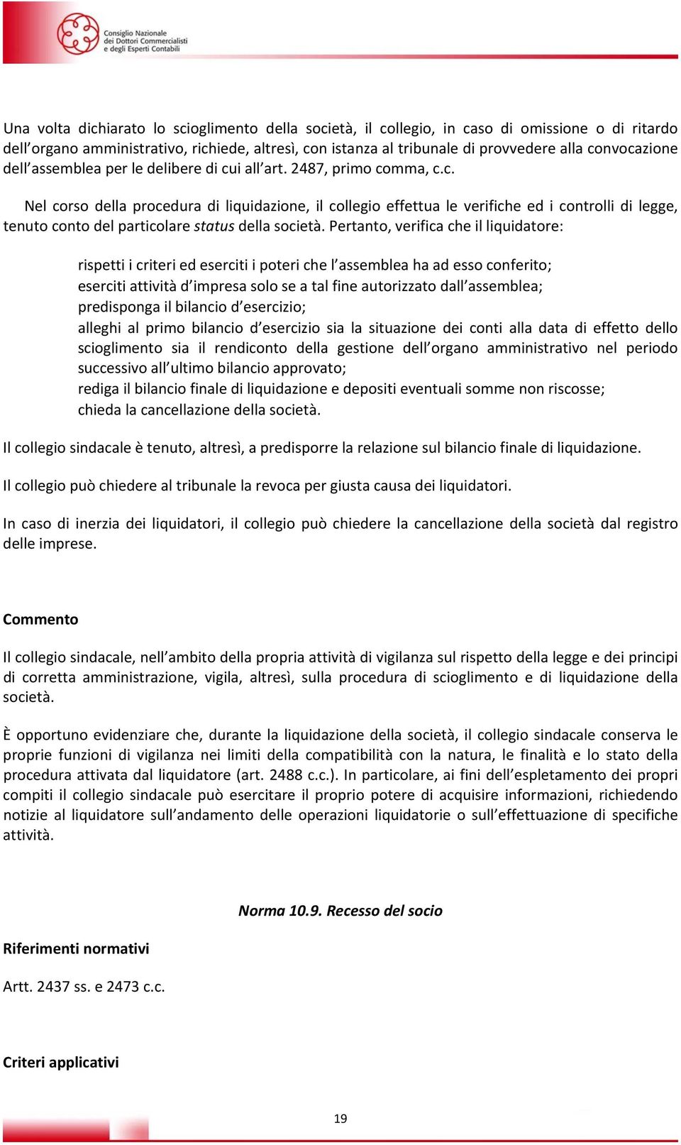 Pertanto, verifica che il liquidatore: rispetti i criteri ed eserciti i poteri che l assemblea ha ad esso conferito; eserciti attività d impresa solo se a tal fine autorizzato dall assemblea;