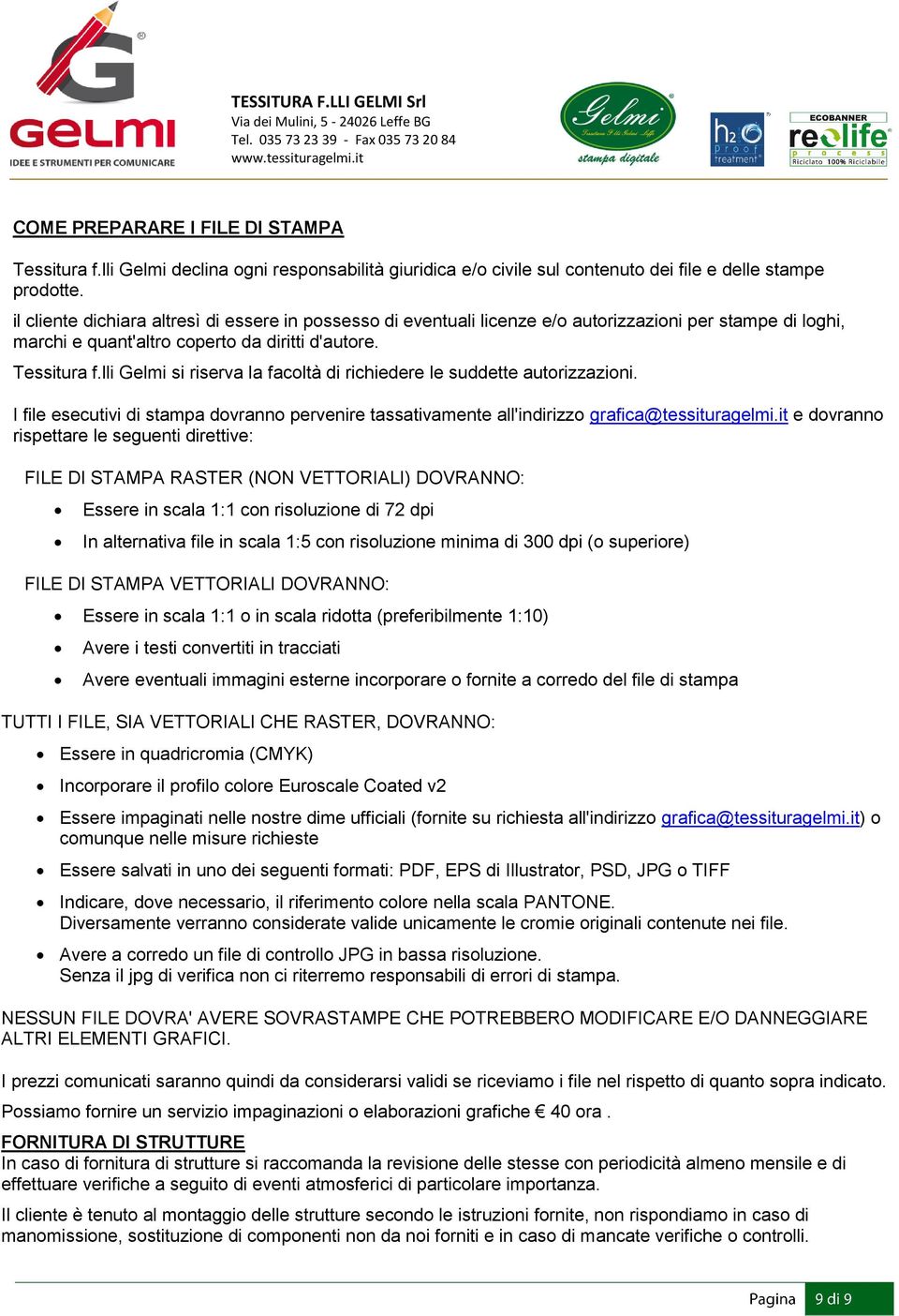 lli Gelmi si riserva la facoltà di richiedere le suddette autorizzazioni. I file esecutivi di stampa dovranno pervenire tassativamente all'indirizzo grafica@tessituragelmi.