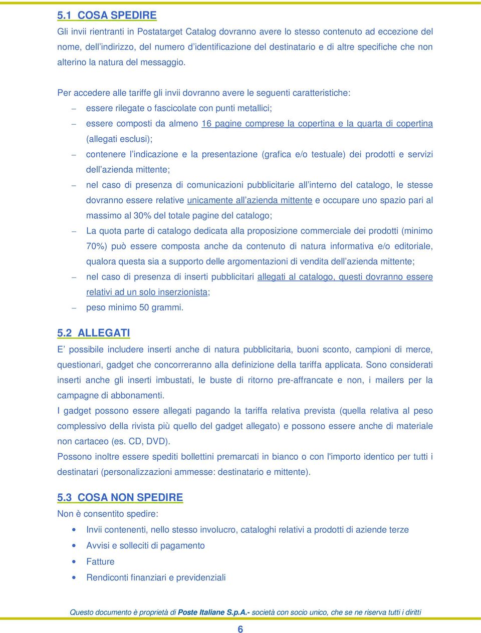 Per accedere alle tariffe gli invii dovranno avere le seguenti caratteristiche: essere rilegate o fascicolate con punti metallici; essere composti da almeno 16 pagine comprese la copertina e la