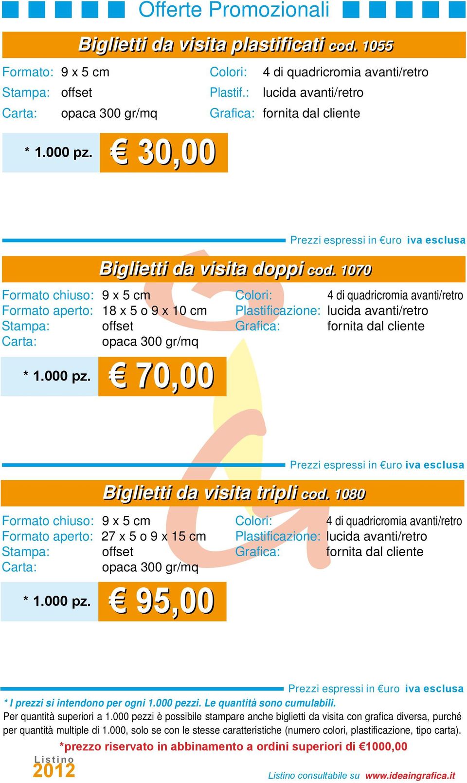 70,00 4 di quadricromia avanti/retro Plastificazione: lucida avanti/retro fornita dal cliente Biglietti da visita tripli cod.