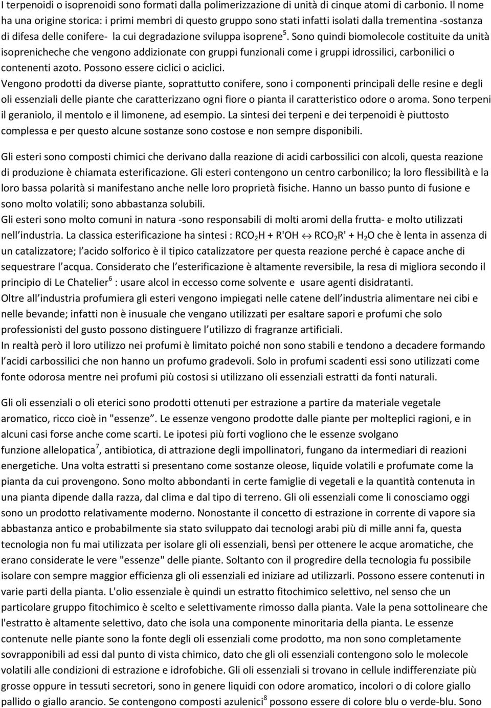 Sono quindi biomolecole costituite da unità isoprenicheche che vengono addizionate con gruppi funzionali come i gruppi idrossilici, carbonilici o contenenti azoto. Possono essere ciclici o aciclici.