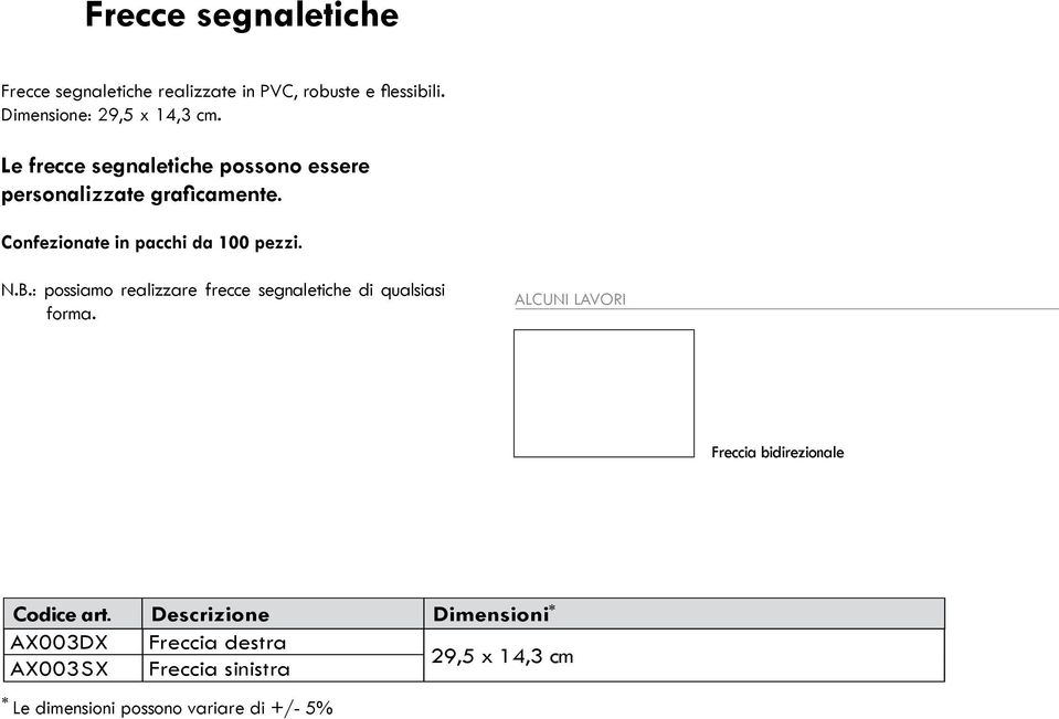 : possiamo realizzare frecce segnaletiche di qualsiasi forma. ALCUNI LAVORI Freccia bidirezionale Codice art.