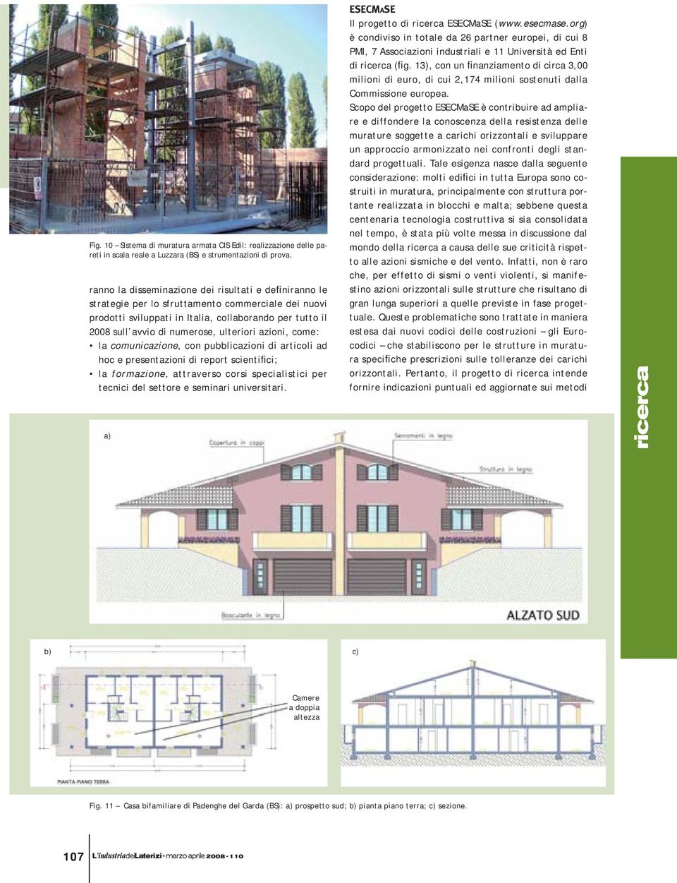 azioni, come: la comunicazione, con pubblicazioni di articoli ad hoc e presentazioni di report scientifici; la formazione, attraverso corsi specialistici per tecnici del settore e seminari