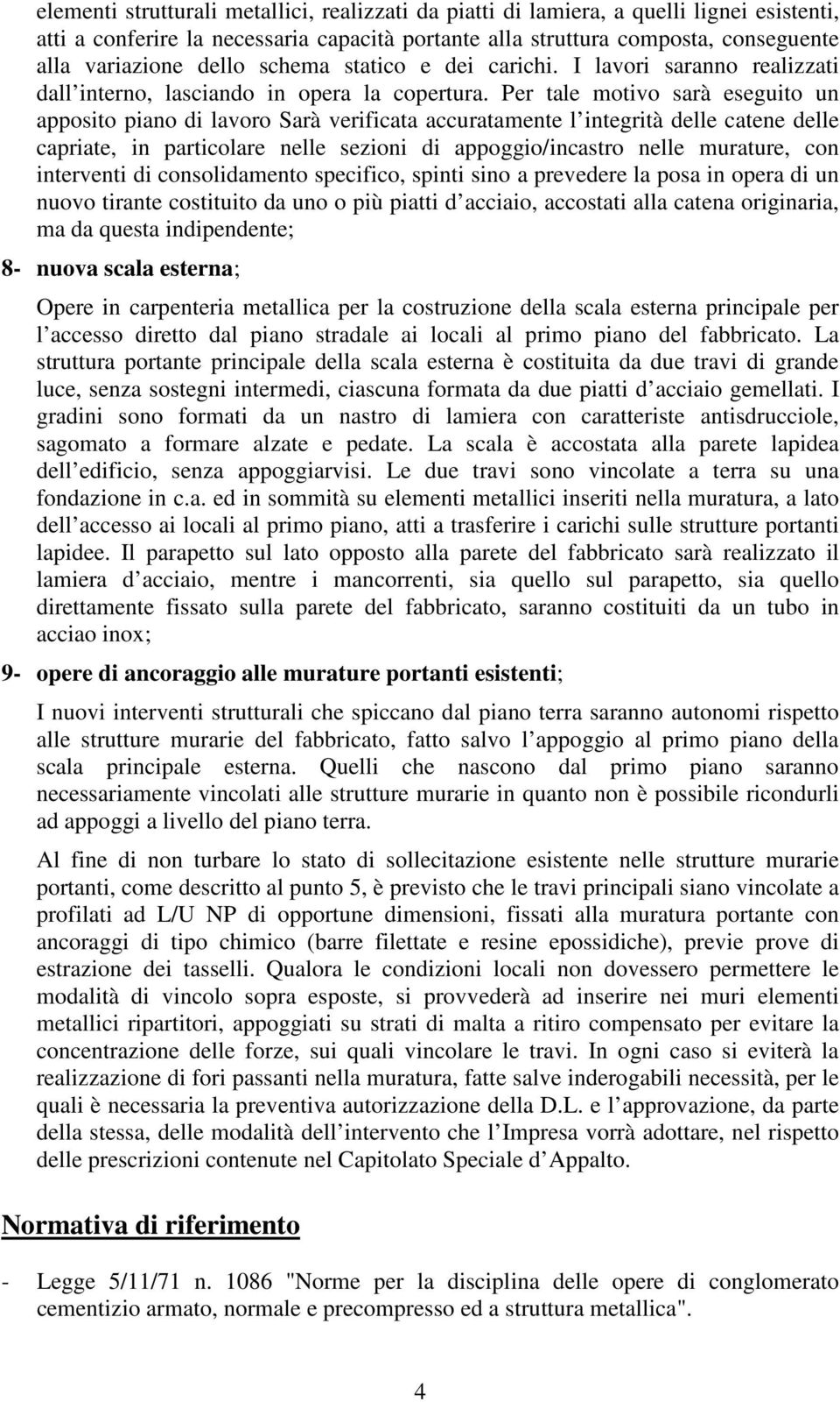 Per tale motivo sarà eseguito un apposito piano di lavoro Sarà verificata accuratamente l integrità delle catene delle capriate, in particolare nelle sezioni di appoggio/incastro nelle murature, con