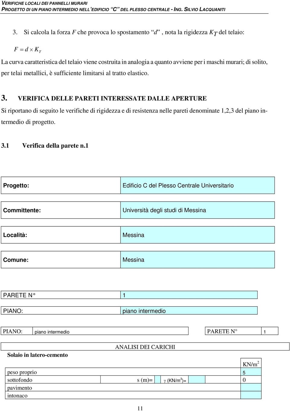 VERIFICA DELLE PARETI INTERESSATE DALLE APERTURE Si riportano di seguito le verifiche di rigidezza e di resistenza nelle pareti denominate 1,,3 del piano intermedio di progetto. 3.