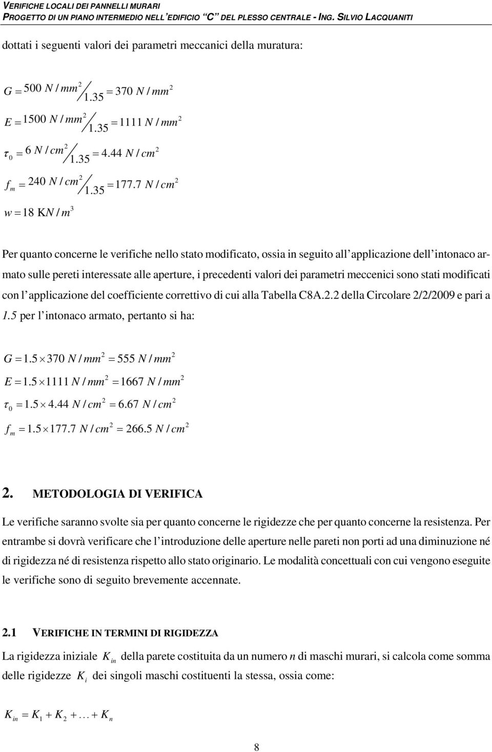 dei parametri meccenici sono stati modificati con l applicazione del coefficiente correttivo di cui alla Tabella C8A.. della Circolare //009 e pari a 1.5 per l intonaco armato, pertanto si ha: G = 1.