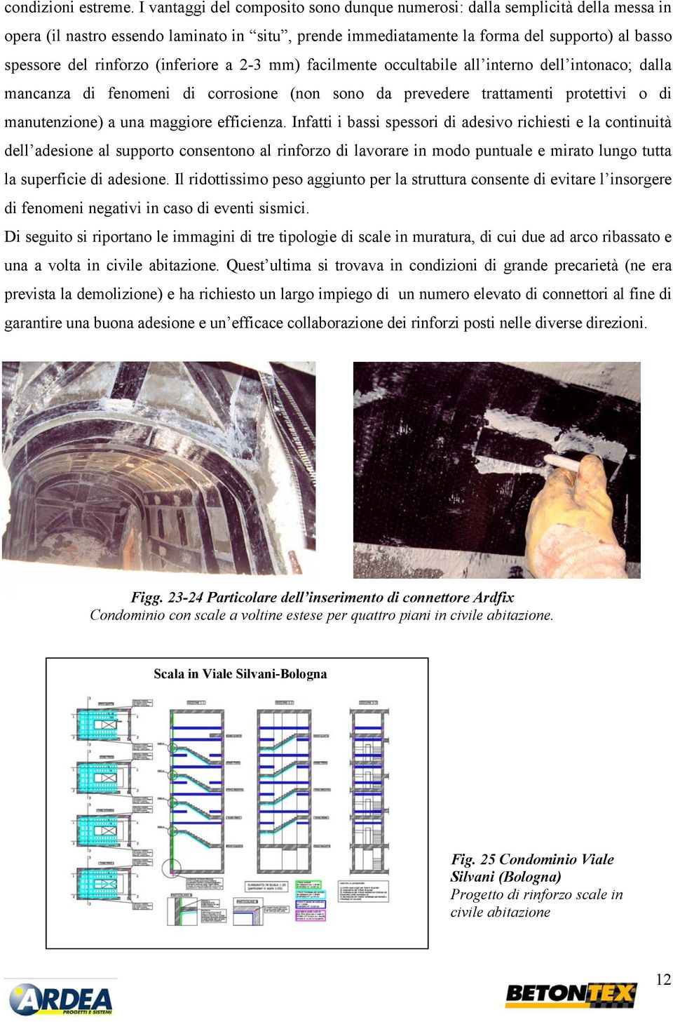 (inferiore a 2-3 mm) facilmente occultabile all interno dell intonaco; dalla mancanza di fenomeni di corrosione (non sono da prevedere trattamenti protettivi o di manutenzione) a una maggiore