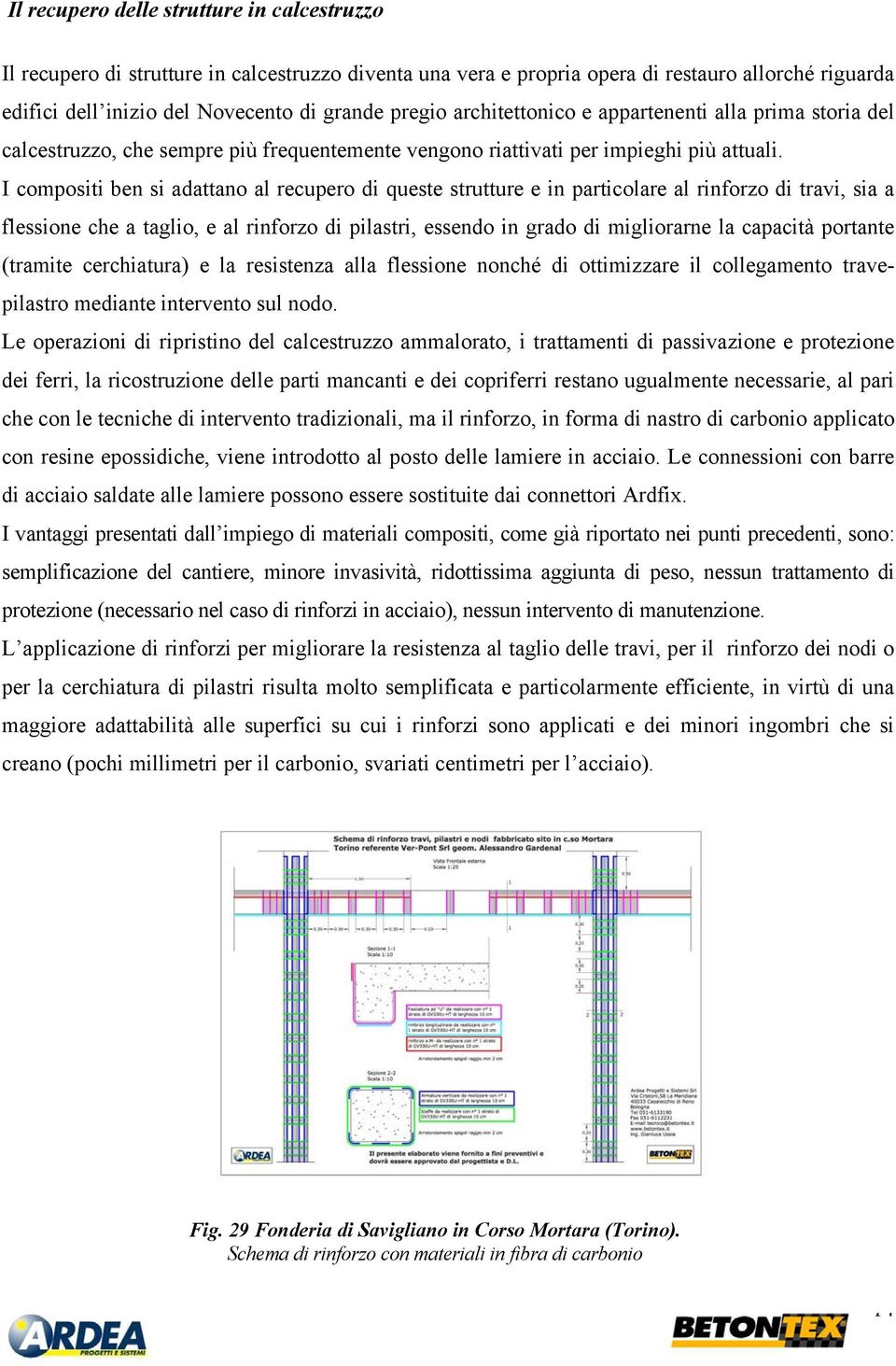 I compositi ben si adattano al recupero di queste strutture e in particolare al rinforzo di travi, sia a flessione che a taglio, e al rinforzo di pilastri, essendo in grado di migliorarne la capacità