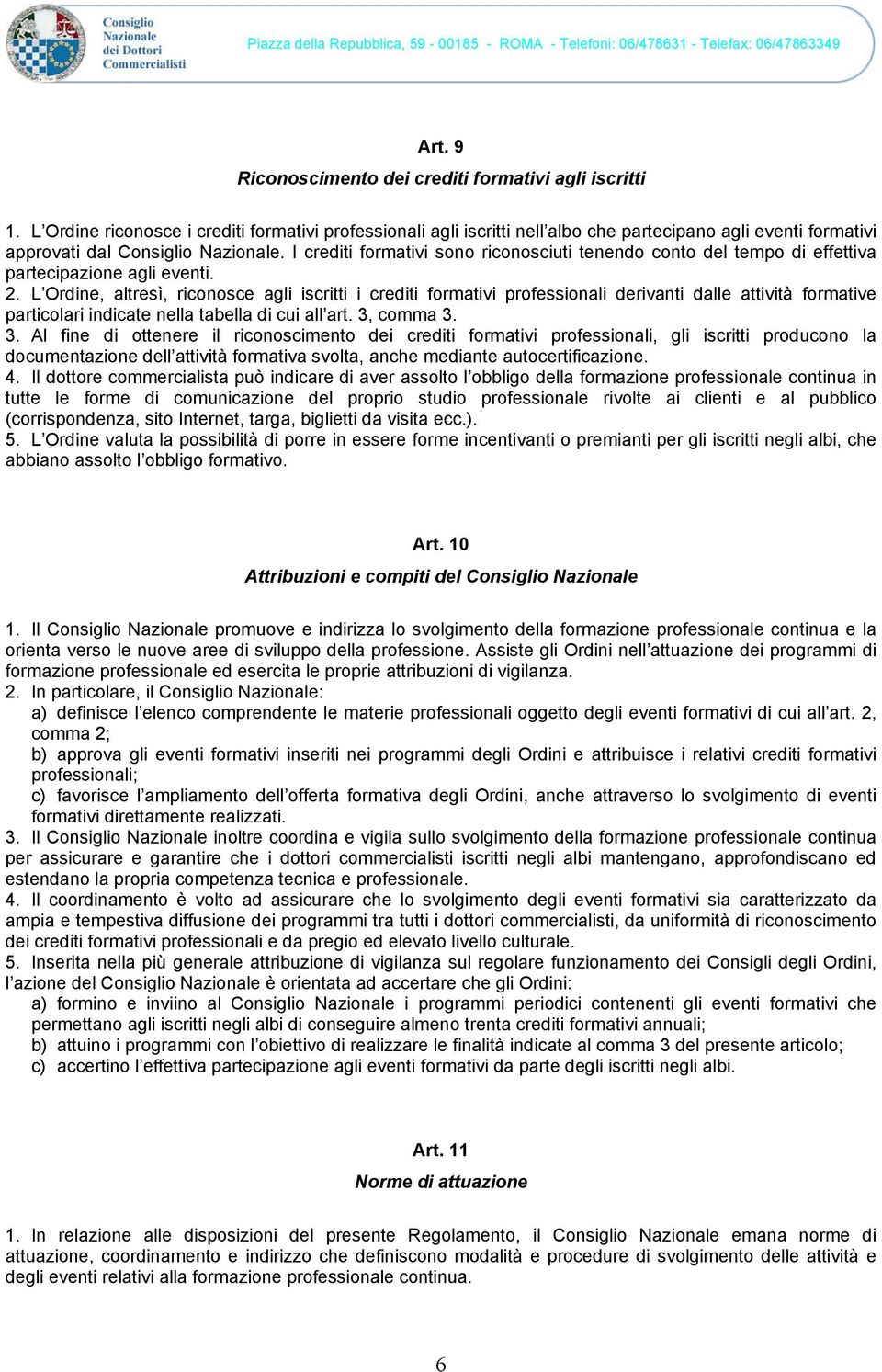 I crediti formativi sono riconosciuti tenendo conto del tempo di effettiva partecipazione agli eventi. 2.