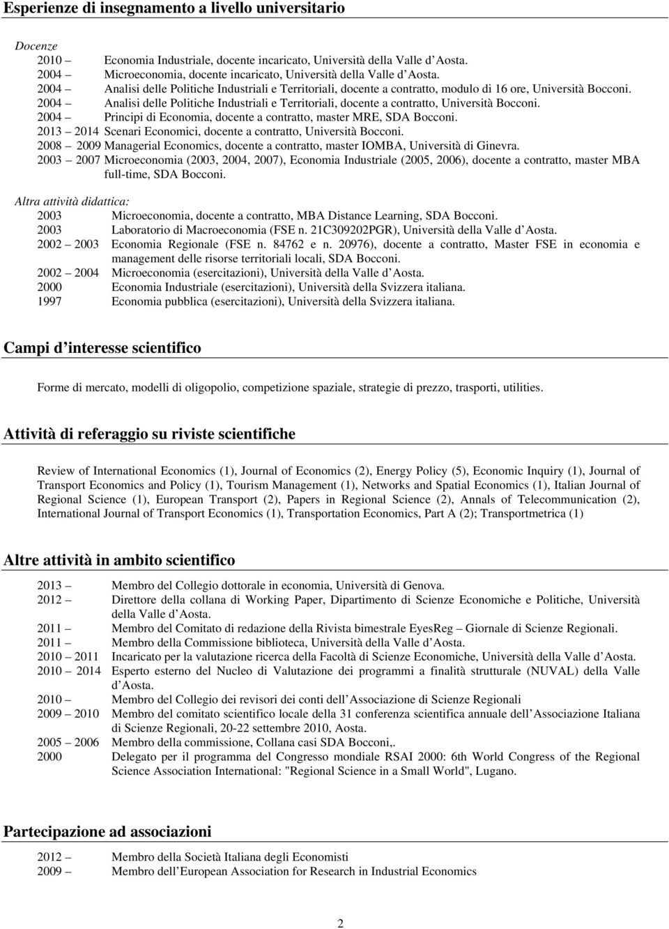 2004 Analisi delle Politiche Industriali e Territoriali, docente a contratto, Università Bocconi. 2004 Principi di Economia, docente a contratto, master MRE, SDA Bocconi.