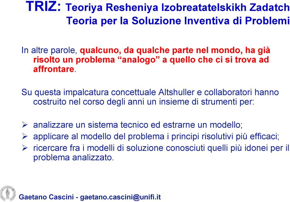 Su questa impalcatura concettuale Altshuller e collaboratori hanno costruito nel corso degli anni un insieme di strumenti per: analizzare un