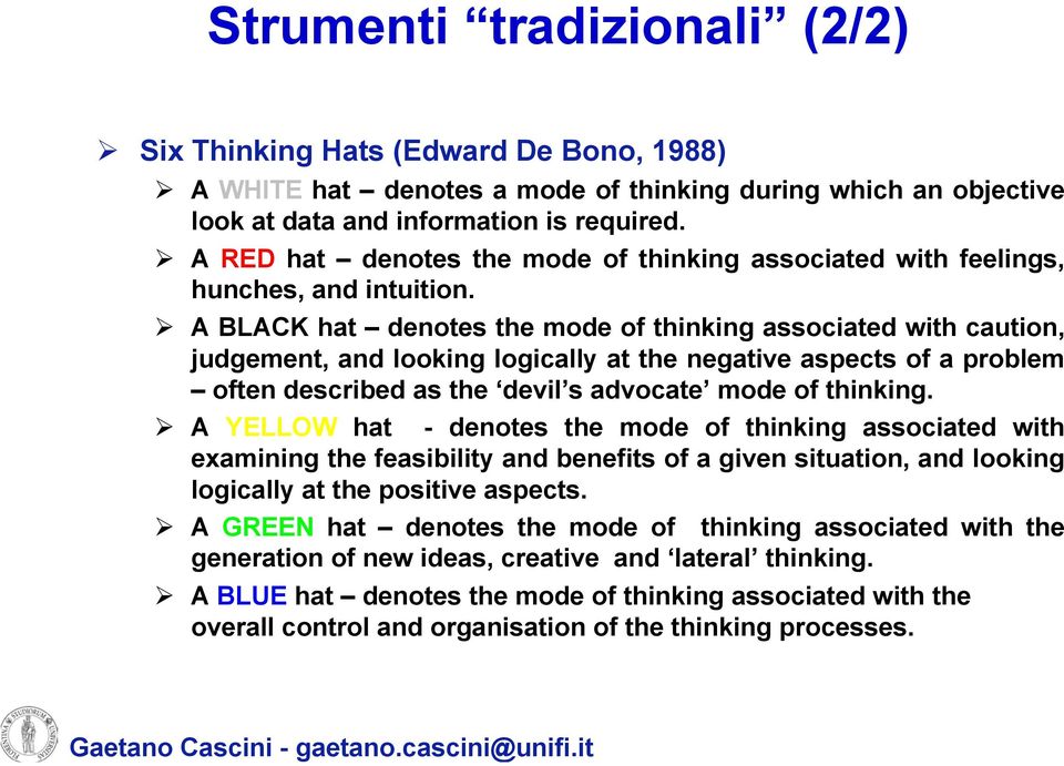 A BLACK hat denotes the mode of thinking associated with caution, judgement, and looking logically at the negative aspects of a problem often described as the devil s advocate mode of thinking.