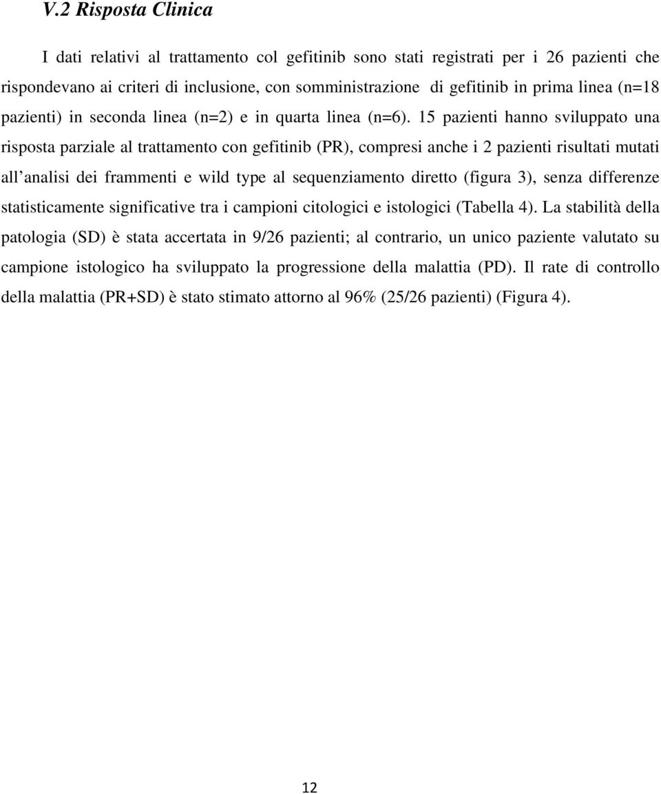 15 pazienti hanno sviluppato una risposta parziale al trattamento con gefitinib (PR), compresi anche i 2 pazienti risultati mutati all analisi dei frammenti e wild type al sequenziamento diretto