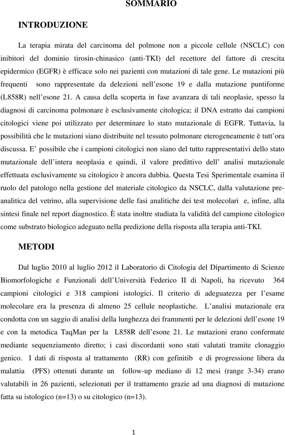 A causa della scoperta in fase avanzara di tali neoplasie, spesso la diagnosi di carcinoma polmonare è esclusivamente citologica; il DNA estratto dai campioni citologici viene poi utilizzato per