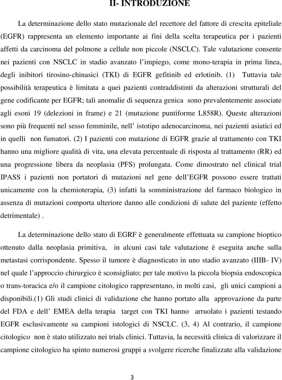 Tale valutazione consente nei pazienti con NSCLC in stadio avanzato l impiego, come mono-terapia in prima linea, degli inibitori tirosino-chinasici (TKI) di EGFR gefitinib ed erlotinib.