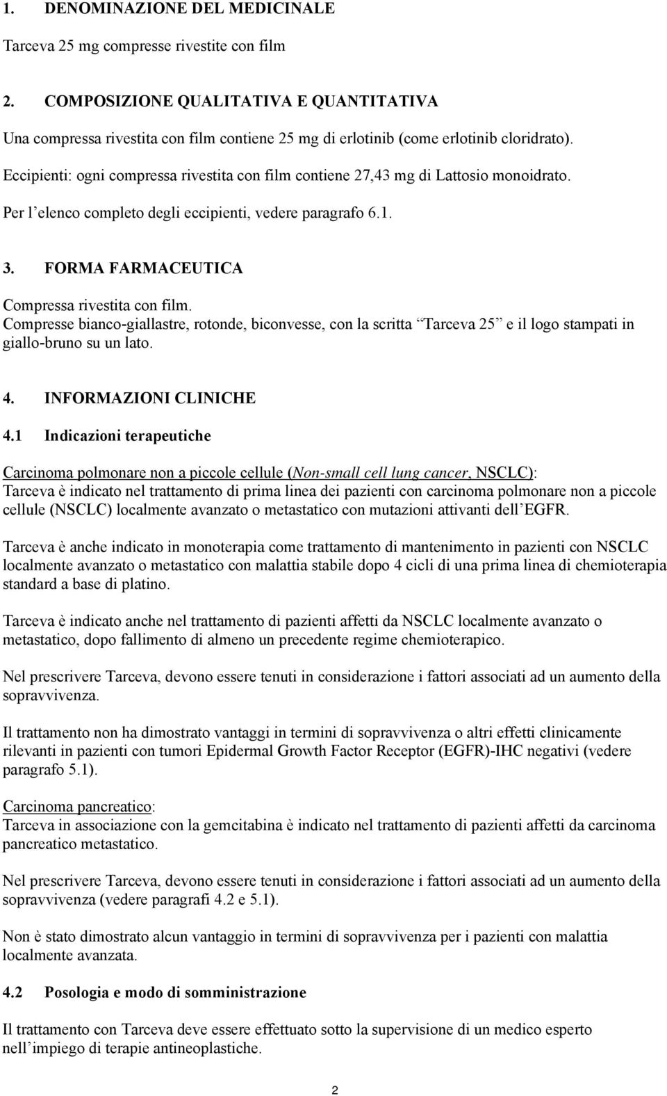 Eccipienti: ogni compressa rivestita con film contiene 27,43 mg di Lattosio monoidrato. Per l elenco completo degli eccipienti, vedere paragrafo 6.1. 3.