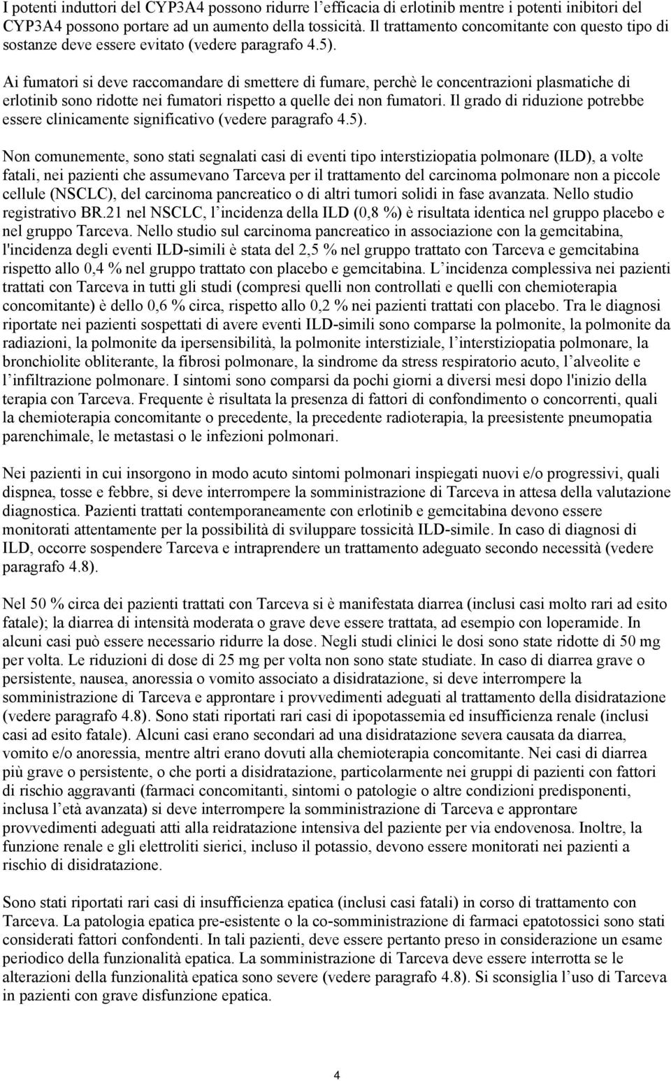 Ai fumatori si deve raccomandare di smettere di fumare, perchè le concentrazioni plasmatiche di erlotinib sono ridotte nei fumatori rispetto a quelle dei non fumatori.