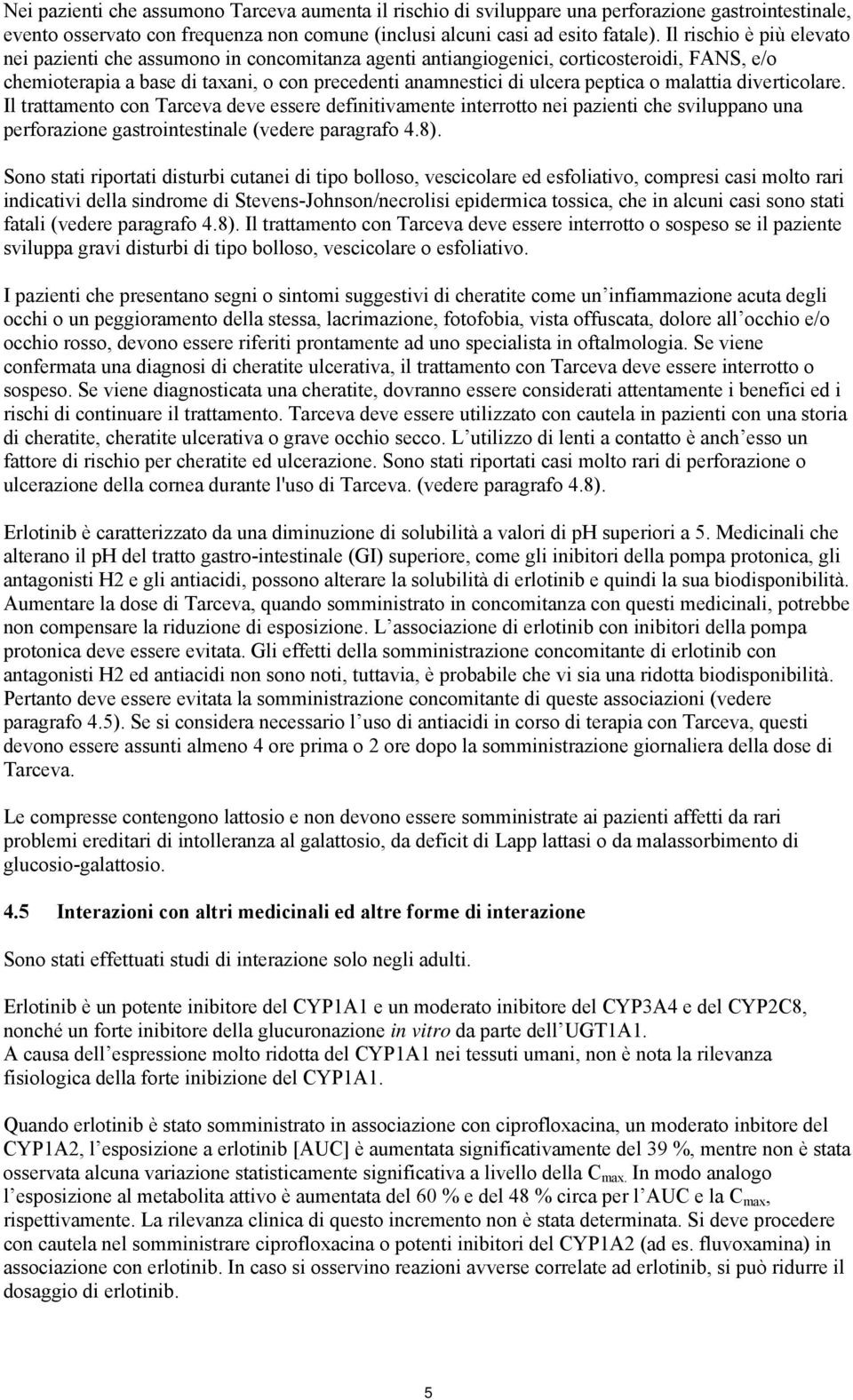 malattia diverticolare. Il trattamento con Tarceva deve essere definitivamente interrotto nei pazienti che sviluppano una perforazione gastrointestinale (vedere paragrafo 4.8).