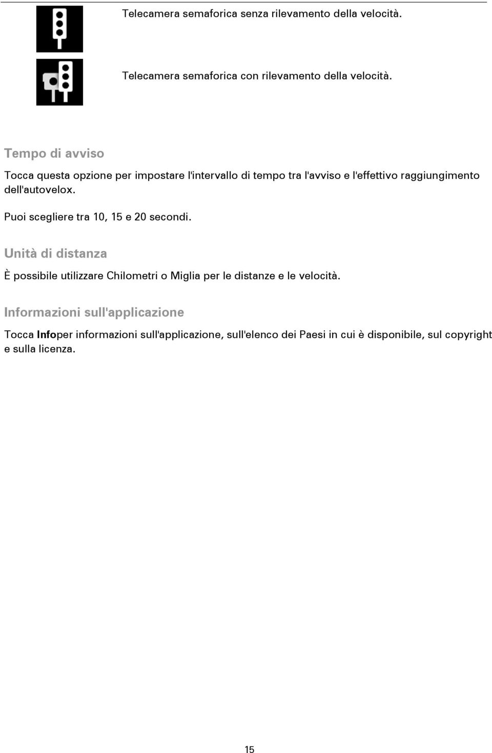 Puoi scegliere tra 10, 15 e 20 secondi. Unità di distanza È possibile utilizzare Chilometri o Miglia per le distanze e le velocità.