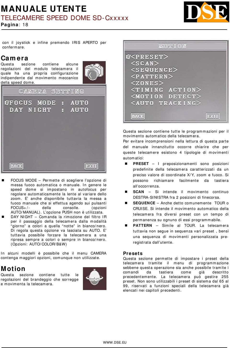 FOCUS MODE Permette di scegliere l opzione di messa fuoco automatica o manuale. In genere le speed dome si impostano in autofocus per regolare automaticamente la lente al variare dello zoom.