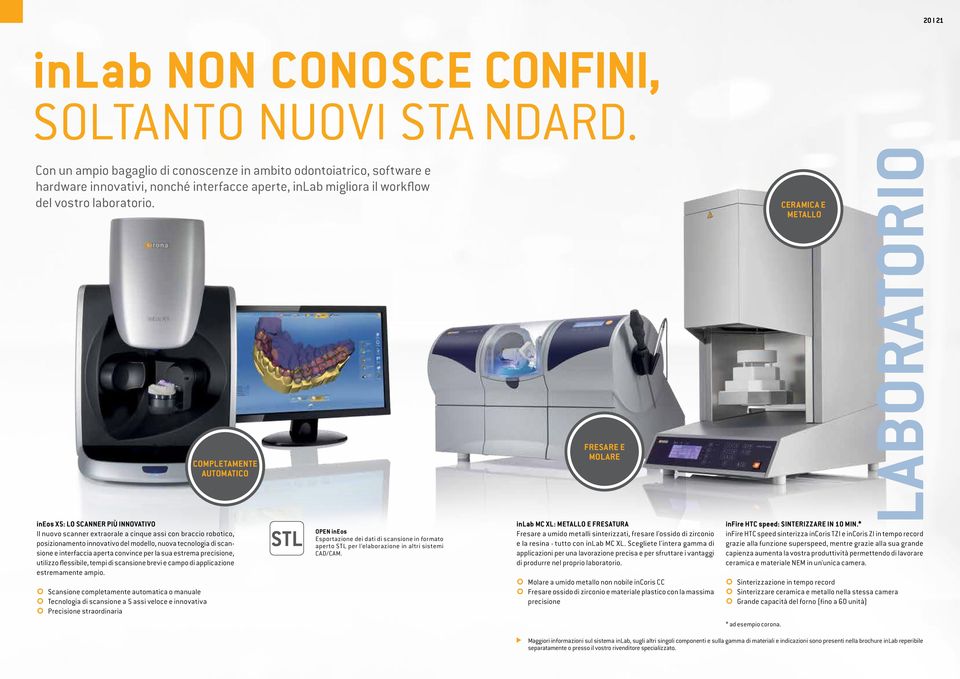 COMPLETAMENTE AUTOMATICO ineos X5: LO SCANNER PIÙ INNOVATIVO Il nuovo scanner extraorale a cinque assi con braccio robotico, posizionamento innovativo del modello, nuova tecnologia di scansione e