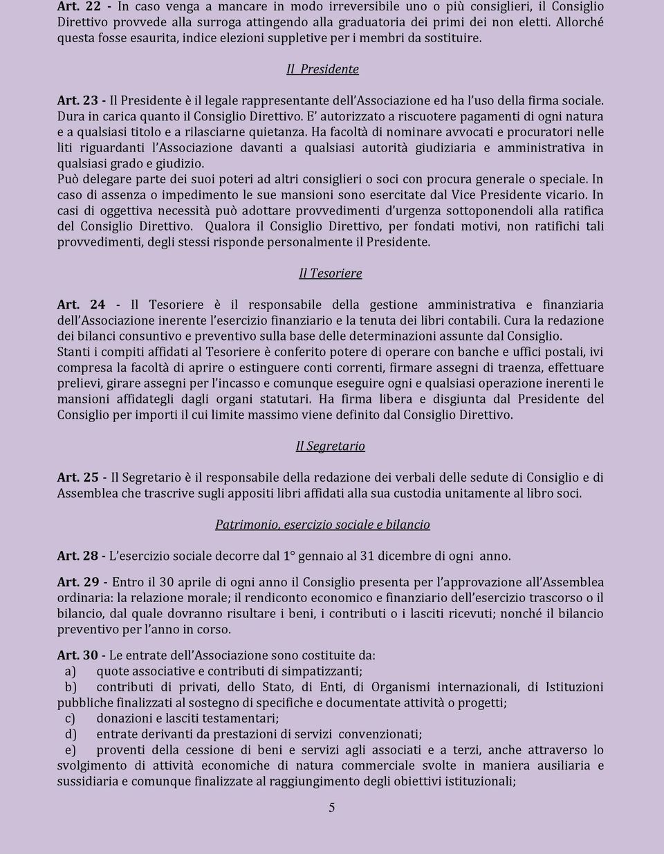 23 - Il Presidente è il legale rappresentante dell Associazione ed ha l uso della firma sociale. Dura in carica quanto il Consiglio Direttivo.