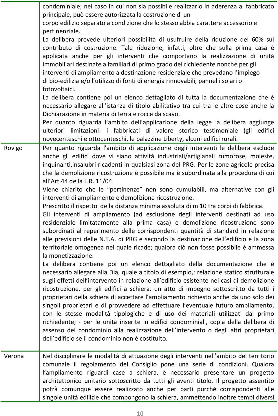 Tale riduzione, infatti, oltre che sulla prima casa è applicata anche per gli interventi che comportano la realizzazione di unità immobiliari destinate a familiari di primo grado del richiedente