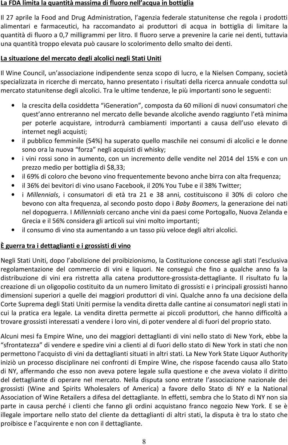 Il fluoro serve a prevenire la carie nei denti, tuttavia una quantità troppo elevata può causare lo scolorimento dello smalto dei denti.