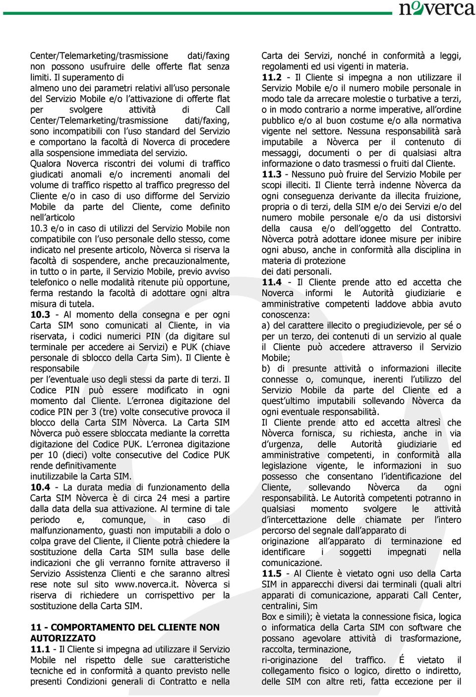 dati/faxing, sono incompatibili con l uso standard del Servizio e comportano la facoltà di Noverca di procedere alla sospensione immediata del servizio.