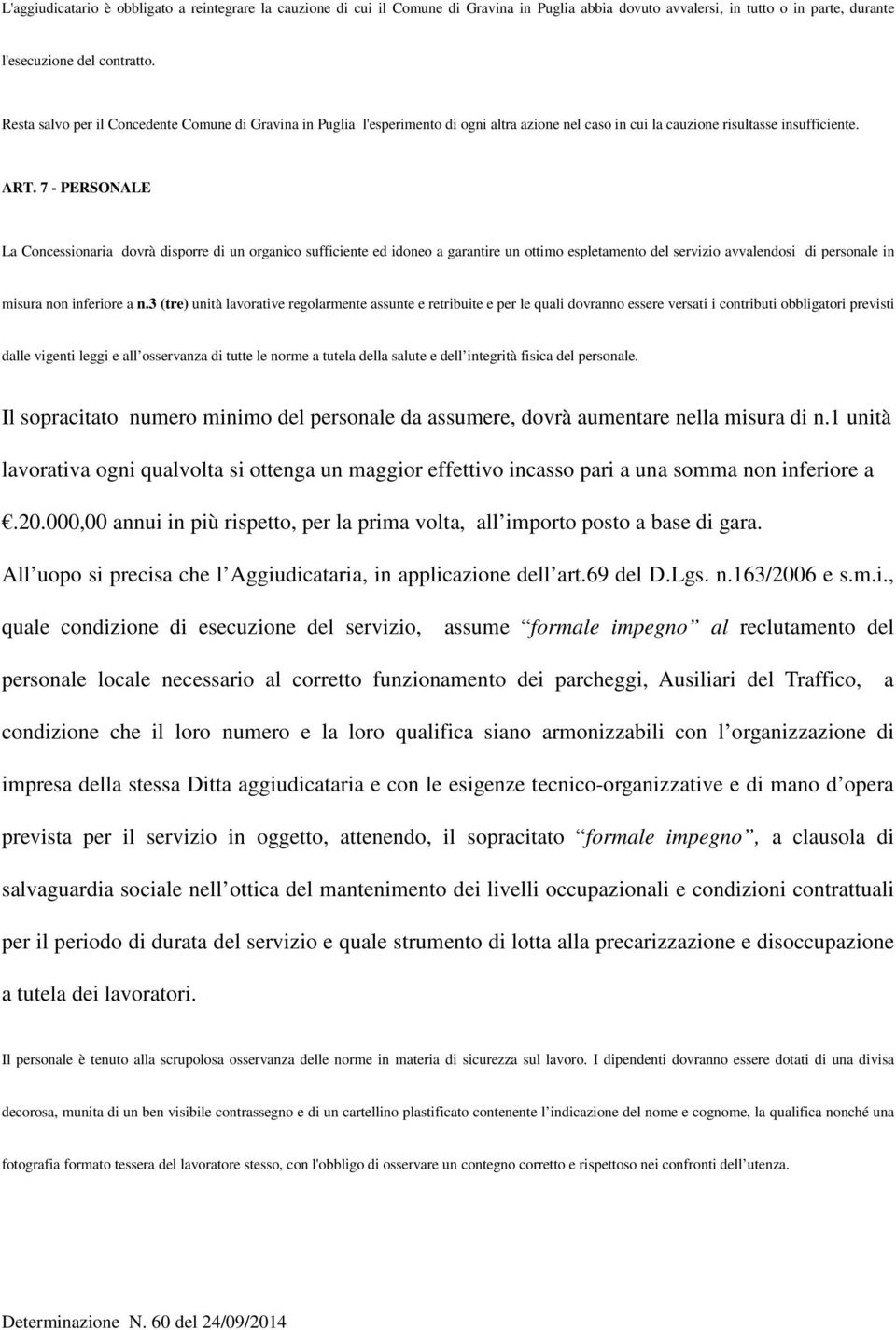 7 - PERSONALE La Concessionaria dovrà disporre di un organico sufficiente ed idoneo a garantire un ottimo espletamento del servizio avvalendosi di personale in misura non inferiore a n.