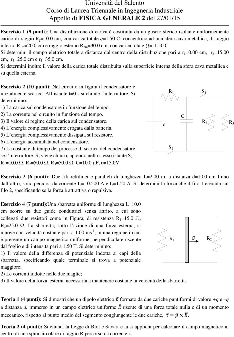 0 cm, con carica totale Q=-1.50 C. Si determini il campo elettrico totale a distanza dal centro della distribuzione pari a r 1 =0.00 cm, r 2 =15.00 cm, r 3 =25.0 cm e r 4 =35.0 cm. Si determini inoltre il valore della carica totale distribuita sulla superficie interna della sfera cava metallica e su quella esterna.