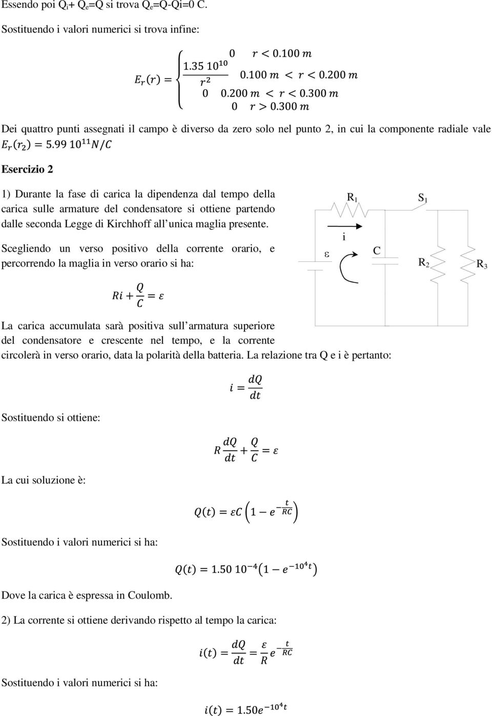 dipendenza dal tempo della carica sulle armature del condensatore si ottiene partendo dalle seconda Legge di Kirchhoff all unica maglia presente.