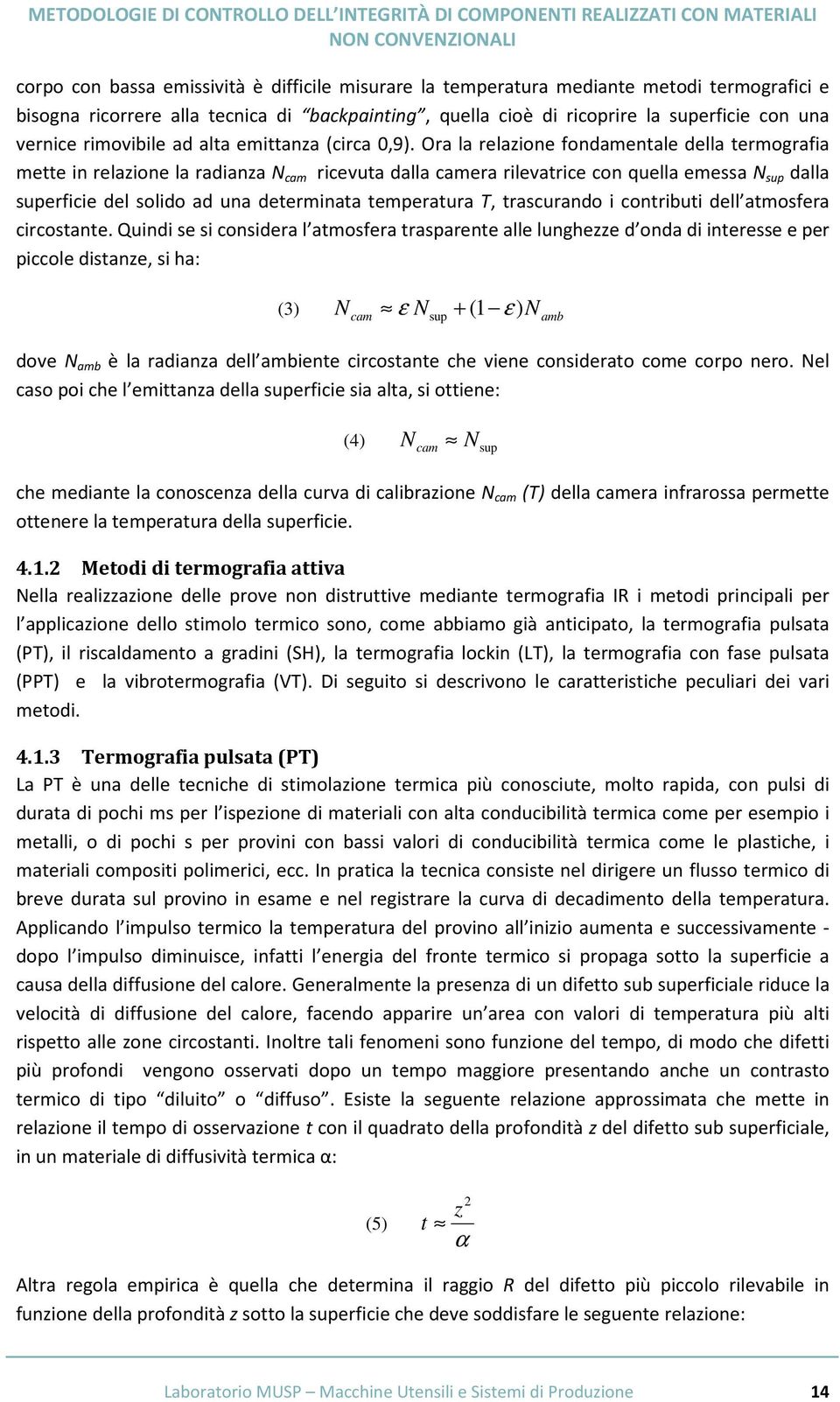 Ora la relazione fondamentale della termografia mette in relazione la radianza N cam ricevuta dalla camera rilevatrice con quella emessa N sup dalla superficie del solido ad una determinata