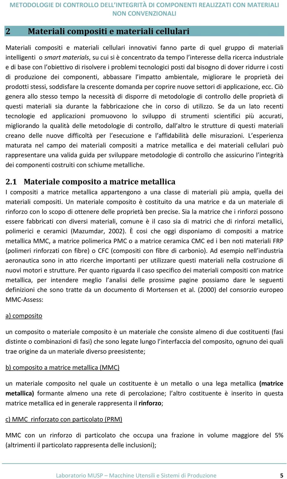 ambientale, migliorare le proprietà dei prodotti stessi, soddisfare la crescente domanda per coprire nuove settori di applicazione, ecc.