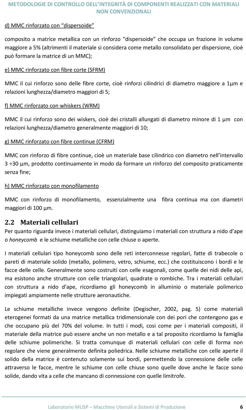 a 1µm e relazioni lunghezza/diametro maggiori di 5; f) MMC rinforzato con whiskers (WRM) MMC il cui rinforzo sono dei wiskers, cioè dei cristalli allungati di diametro minore di 1 µm con relazioni