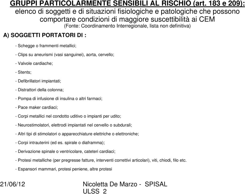 definitiva) A) SOGGETTI PORTATORI DI : - Schegge o frammenti metallici; - Clips su aneurismi (vasi sanguinei), aorta, cervello; - Valvole cardiache; - Stents; - Defibrillatori impiantati; -