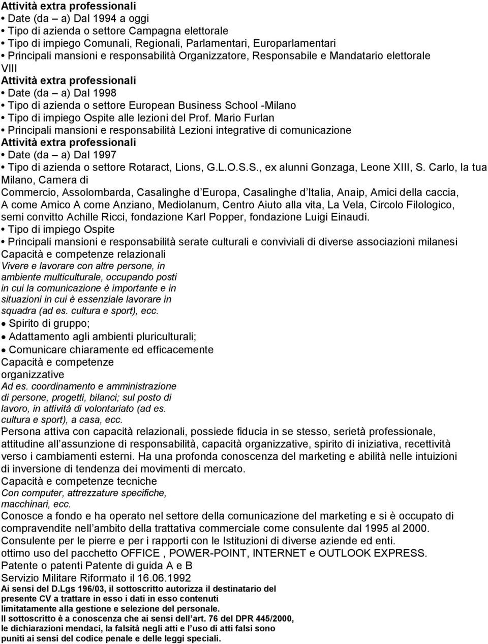 Mario Furlan Principali mansioni e responsabilità Lezioni integrative di comunicazione Date (da a) Dal 1997 Tipo di azienda o settore Rotaract, Lions, G.L.O.S.S., ex alunni Gonzaga, Leone XIII, S.